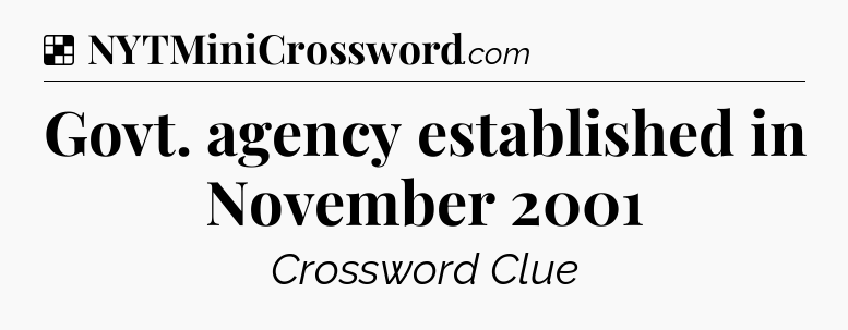 Solution: Govt. agency established in November 2001 - NYT Crossword