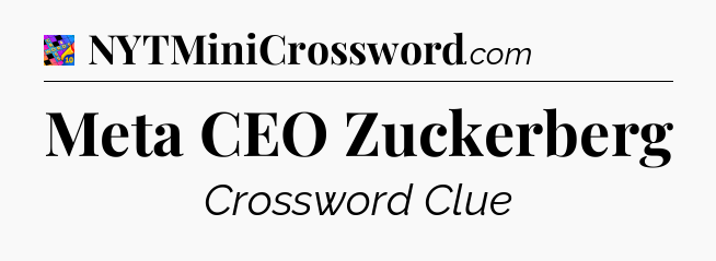 Meta CEO Zuckerberg Crossword Clue