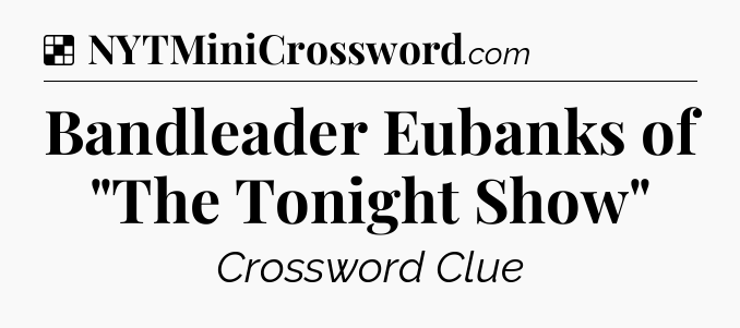 Solution: Bandleader Eubanks of 