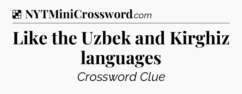 Solution: Like the Uzbek and Kirghiz languages - NYT Crossword