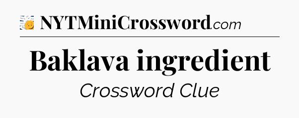 Baklava ingredient - 7 Little Words