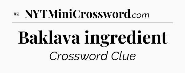 Baklava ingredient - WSJ Crossword
