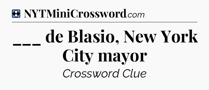 Solution: ___ de Blasio, New York City mayor - NYT Mini Crossword