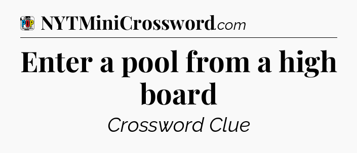 Enter a pool from a high board Crossword Clue