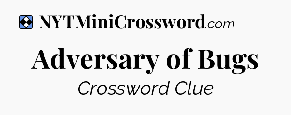 Solution: Adversary of Bugs - NYT Mini Crossword