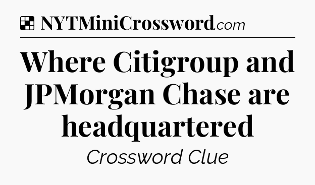Solution: Where Citigroup and JPMorgan Chase are headquartered - NYT Crossword