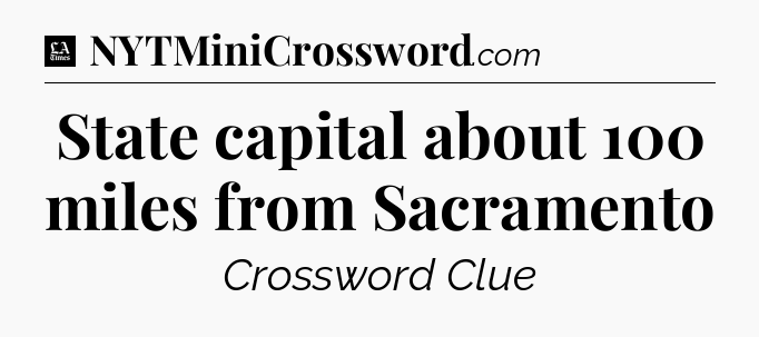 State capital about 100 miles from Sacramento - LA Times Crossword