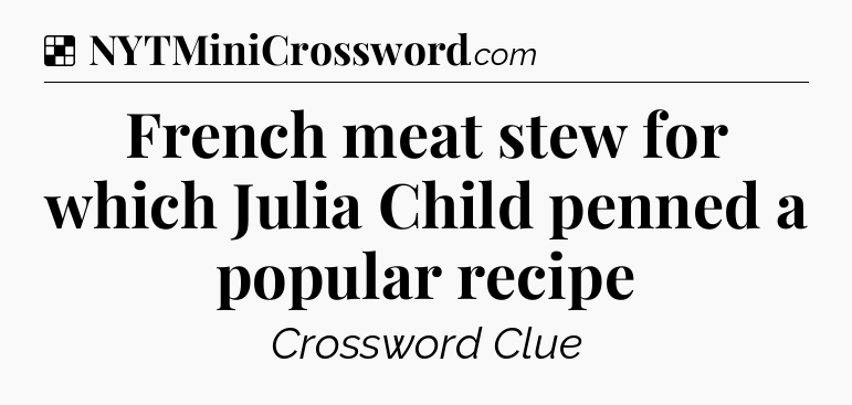 Solution: French meat stew for which Julia Child penned a popular recipe - NYT Crossword