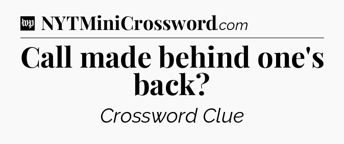 Call made behind one's back Crossword Clue