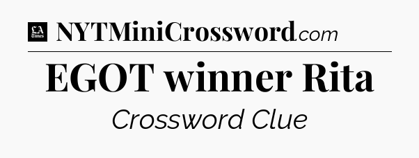 EGOT winner Rita - LA Times Crossword