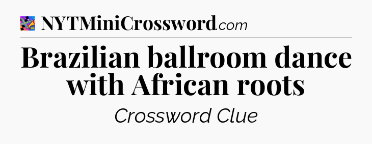 Brazilian ballroom dance with African roots Crossword Clue