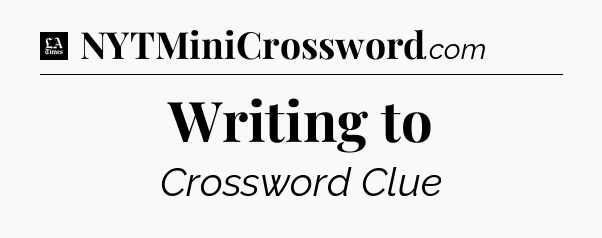 Writing to - LA Times Crossword