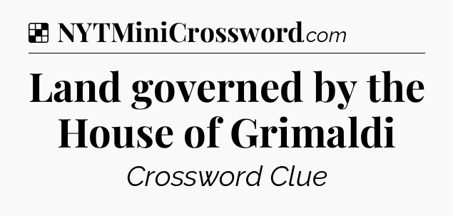 Solution: Land governed by the House of Grimaldi - NYT Crossword