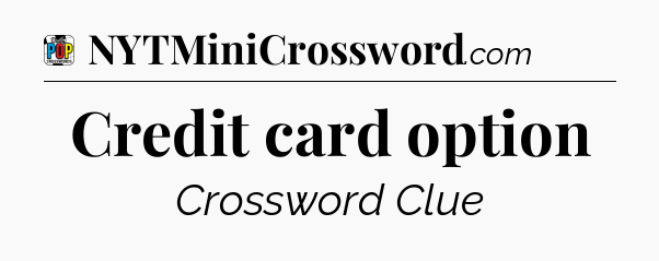 Credit card option Crossword Clue