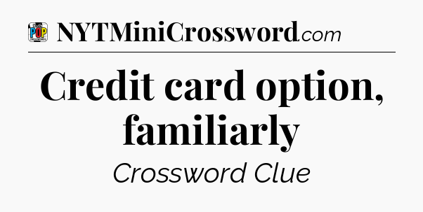Credit card option, familiarly Crossword Clue