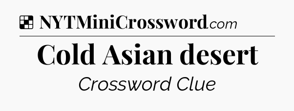 Solution: Cold Asian desert - NYT Crossword