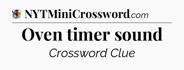 Oven timer sound Crossword Clue