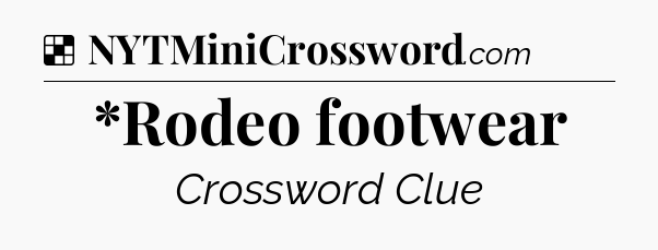 Solution: *Rodeo footwear - NYT Crossword