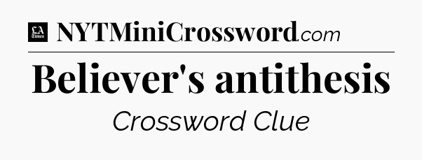 Believer's antithesis - LA Times Crossword