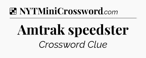 Solution: Amtrak speedster - NYT Crossword