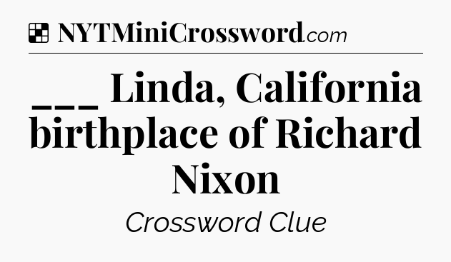 Solution: ___ Linda, California birthplace of Richard Nixon - NYT Crossword