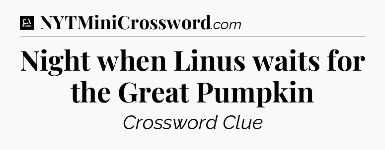Night when Linus waits for the Great Pumpkin - LA Times Crossword
