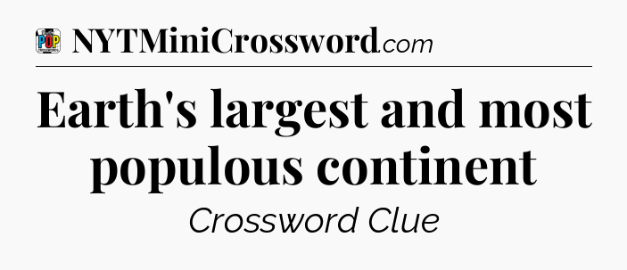 Earth's largest and most populous continent Crossword Clue