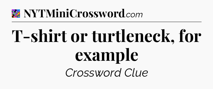 T-shirt or turtleneck, for example Crossword Clue