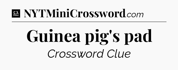 Guinea pig's pad - LA Times Crossword