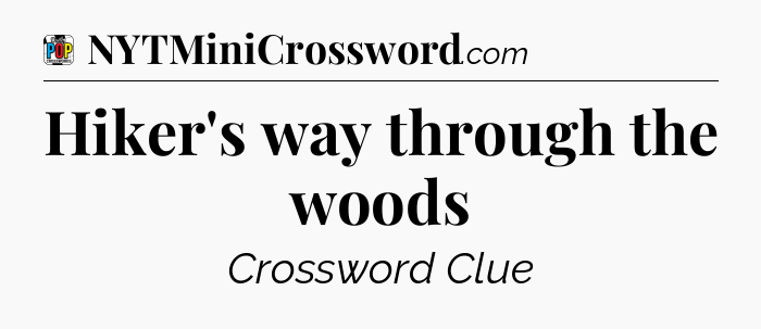 Hiker's way through the woods Crossword Clue