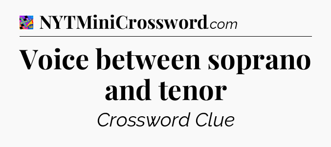 Voice between soprano and tenor Crossword Clue
