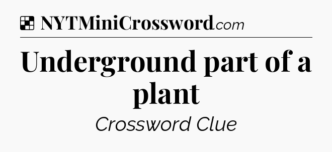 Solution: Underground part of a plant - NYT Crossword