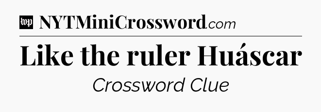 Like the ruler Huáscar Crossword Clue