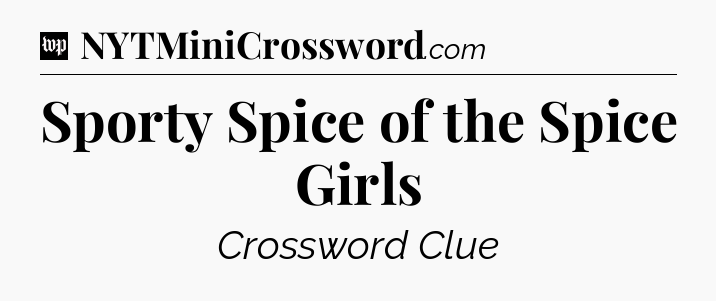 Sporty Spice of the Spice Girls Crossword Clue