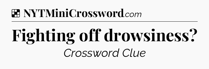 Solution: Fighting off drowsiness - NYT Crossword