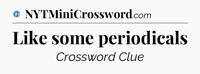 Like some periodicals Crossword Clue