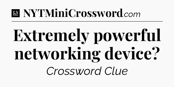 Extremely powerful networking device - LA Times Crossword