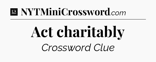 Act charitably - LA Times Crossword