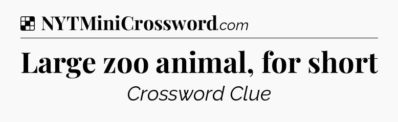 Solution: Large zoo animal, for short - NYT Crossword