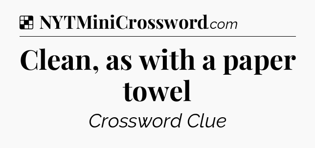 Solution: Clean, as with a paper towel - NYT Crossword