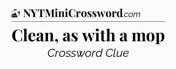 Clean, as with a mop - Daily Themed Classic Crossword