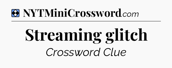 Solution: Streaming glitch - NYT Mini Crossword