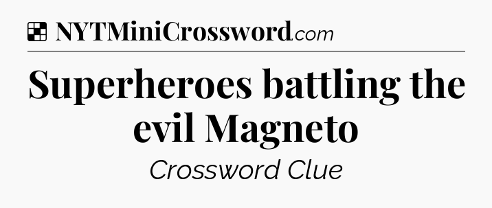 Solution: Superheroes battling the evil Magneto - NYT Crossword
