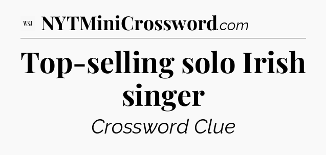 Top-selling solo Irish singer - WSJ Crossword