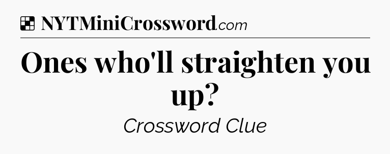 Solution: Ones who'll straighten you up - NYT Crossword
