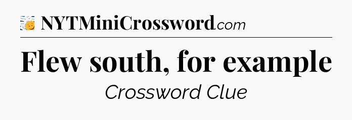 Flew south, for example - 7 Little Words