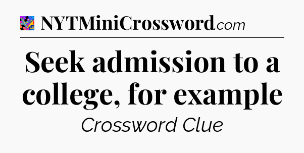 Seek admission to a college, for example Crossword Clue