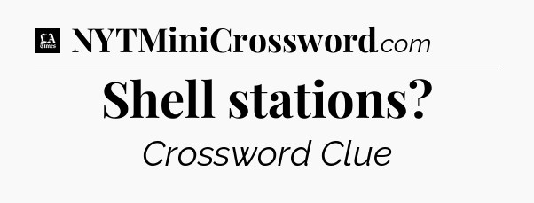 Shell stations - LA Times Crossword