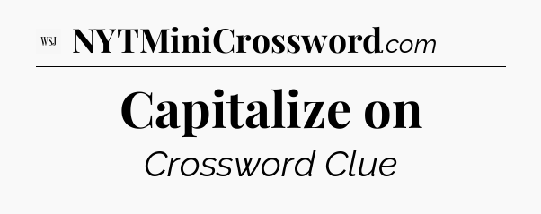 Capitalize on - WSJ Crossword