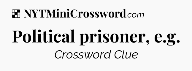Solution: Political prisoner, e.g - NYT Crossword